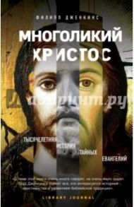 Многоликий Христос. Тысячелетняя история тайных евангелий / Дженкинс Филипп