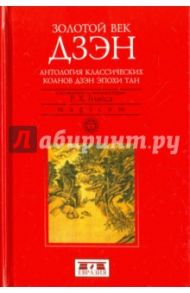 Золотой век дзэн. Антология классических коанов дзэн эпохи Тан / Блайс Р. Х.