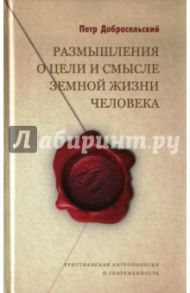 Размышления о цели и смысле земной жизни человека / Добросельский Петр Владимирович