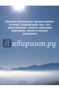 Церкви восточныя православное учение, содержащее все, что христианину знать и делать надлежит