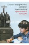 Актуальные проблемы методики преподавания православной культуры. Коллективная монография / Метлик Игорь Витальевич, Дивногорцева Светлана Юрьевна, Склярова Татьяна Владимировна