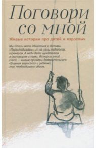 Поговори со мной. Живые истории про детей и взрослых / Шаховская-Шик Наталия, Костюкова Нина, Утенкова-Тихонова Елена