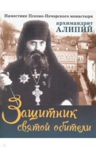 Защитник святой обители. Наместник Псково-Печерского монастыря / Батанова М. А.