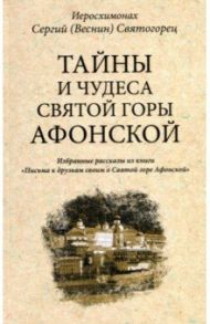 Тайны и чудеса Святой Горы Афонской. Избранные рассказы из книги "Письма к друзьям своим..." / Иеросхимонах Сергей (Веснин) Святогорец