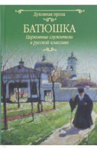 Батюшка. Церковные служители в русской классике / Лесков Николай Семенович, Чехов Антон Павлович, Короленко Владимир Галактионович