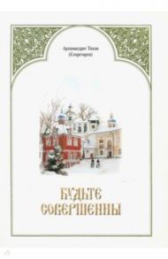 Будьте совершенны / Архимандрит Тихон (Секретарев)