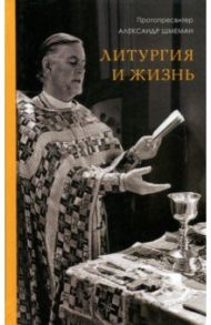 Литургия и жизнь / Протопресвитер Александр Дмитриевич Шмеман