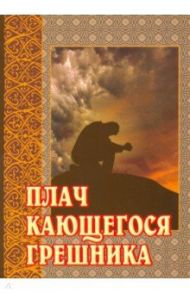 Плач кающегося грешника. Покаянные молитвенные размышления на каждый день седмицы инока Фикары