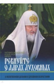 Ревнуйте о дарах духовных. О молитвенном делании и духовном возрастании / Патриарх Московский и всея Руси Кирилл