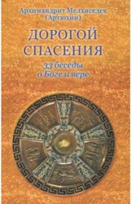 Дорогой спасения. 33 беседы о Боге и вере / Архимандрит Мелхиседек (Артюхин)