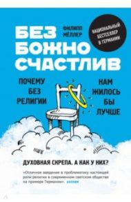 Безбожно счастлив. Почему без религии нам жилось бы лучше / Мёллер Филипп