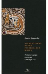 Элементарные формы религиозной жизни. Тотемическая система в Австралии / Дюркгейм Эмиль