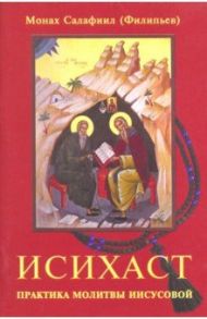 Исихаст. Практика молитвы Иисусовой / Монах Салафиил (Филипьев)