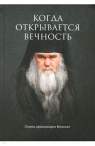 Когда открывается вечность. Старец архимандрит Ипполит / Муравлев Евгений