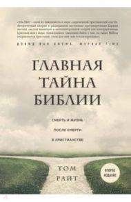 Главная тайна Библии. Смерть и жизнь после смерти в христианстве / Райт Том