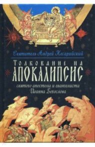 Толкование на Апокалипсис святого Апостола и Евангелиста Иоанна Богослова. В 24 словах и 72 главах / Архиепископ Кесарийский Святой Андрей