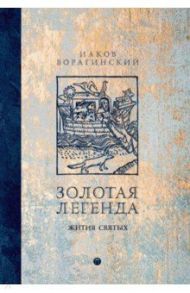 Золотая легенда. Жития святых / Ворагинский Иаков