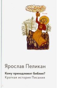 Кому принадлежит Библия? Краткая история Писания / Пеликан Ярослав