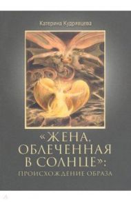 Жена, облеченная в солнце: происхождение образа / Кудрявцева Катерина Георгиевна