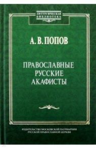 Православные русские акафисты / Попов Алексей Васильевич