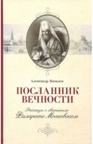 Посланник вечности. Рассказы о святителе Филарете Московском / Яковлев Александр Иванович