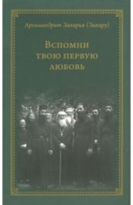 Вспомни твою первую любовь / Архимандрит Захария (Захару)