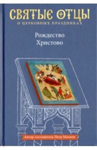 Рождество Христово. Антология святоотеческих проповедей / Малков Петр Юрьевич, Святитель Иоанн Златоуст, Святитель Григорий Богослов, Святитель Амфилохий Епископ Иконийский