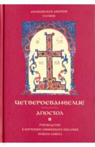 Четвероевангелие. Апостол. Руководство к изучению Священного Писания Нового Завета / Архиепископ Аверкий (Таушев)