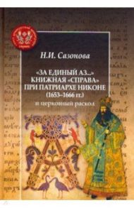 "За единый Аз...". Книжная "справа" при патриархе Никоне (1653-1666 гг.) и церковный раскол / Сазонова Наталья Ивановна