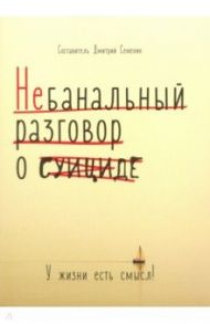 Небанальный разговор о суициде / Семеник Дмитрий Геннадьевич