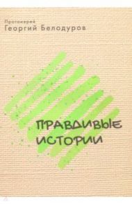 Правдивые истории / Протоиерей Георгий Белодуров