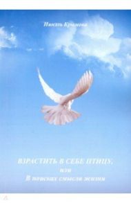 Взрастить в себе птицу, или В поисках смысла жизни / Крымова Нинэль Павловна