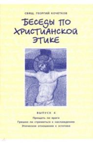 Беседы по христианской этике. Выпуск 4 / Священник Георгий Кочетков