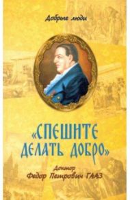 Спешите делать добро. Доктор Федор Петрович Гааз / Епископ Балашихинский Николай