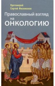 Православный взгляд на онкологию / Протоиерей Сергей Филимонов