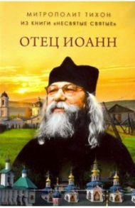 Отец Иоанн (из книги "Несвятые святые") / Архимандрит Тихон (Шевкунов)