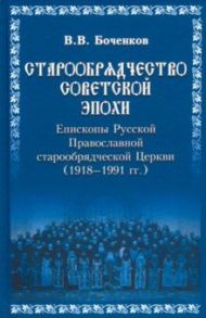 Старообрядчество советской эпохи. Епископы Русской Православной Старообрядческой церкви / Боченков Виктор Вячеславович