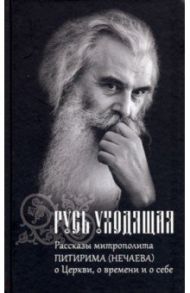 Русь уходящая. Рассказы митрополита Питирима (Нечаева) о Церкви, о времени и о себе / Александрова Т. Л., Суздальцева Т. В.