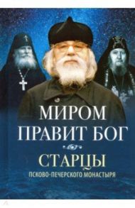 Миром правит Бог. Старцы Псково-Печерского монастыря о Промысле Божием