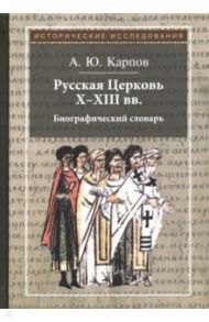 Русская Церковь X-XIII вв. Биографический словарь / Карпов Алексей Юрьевич