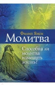 Молитва. Способна ли молитва изменить жизнь? / Янси Филип