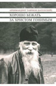 Хорошо бежать за Христом гонимым. Проповеди 1972-1978 годов / Архимандрит Таврион (Батозский)