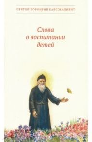 Слова о воспитании детей / Преподобный Порфирий Кавсокаливит