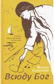 Всюду Бог. Записки странствующей художницы / Симонова Ксения Александровна