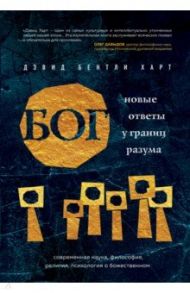 Бог. Новые ответы у границ разума. Современная наука, философия, религия, психология о божественном / Харт Дэвид Бентли