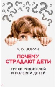 Почему страдают дети. Грехи родителей и болезни детей / Зорин Константин Вячеславович