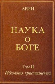 Наука о Боге. Том 2. Идеология христианства / Арин Олег Алексеевич