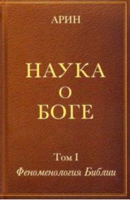 Наука о Боге. Том 1. Феноменология Библии / Арин Олег Алексеевич