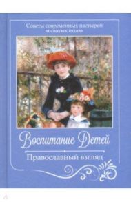 Воспитание детей. Православный взгляд. Советы пастырей и святых отцов