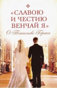 "Славою и честию венчай я". О Таинстве Брака